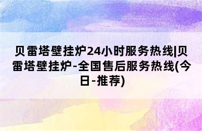 贝雷塔壁挂炉24小时服务热线|贝雷塔壁挂炉-全国售后服务热线(今日-推荐)